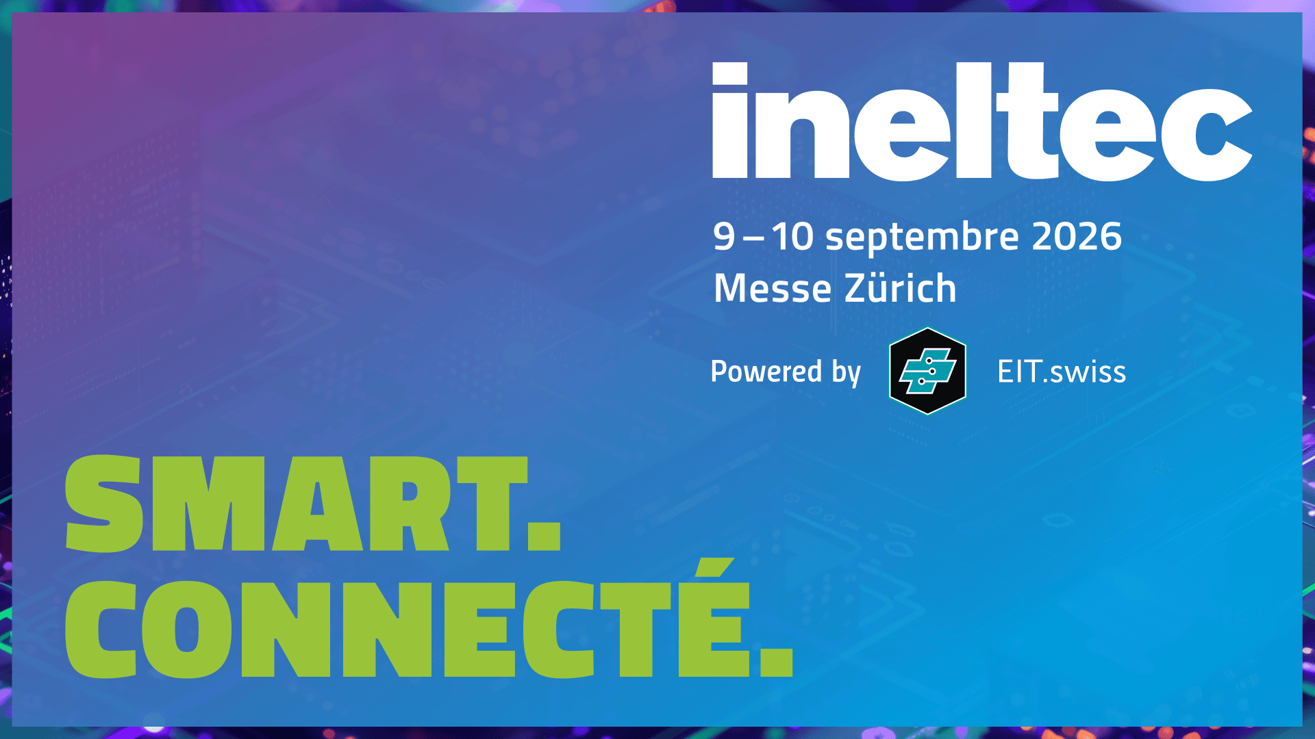 Bannière promotionnelle pour le salon « ineltec », qui se tiendra les 9 et 10 septembre 2026 à la Messe Zürich. Le texte indique « SMART. CONNECTÉ. » et les logos d’EIT.swiss et de ses partenaires y figurent. L’arrière-plan présente un motif discret représentant un circuit imprimé.